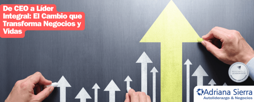 De CEO a Líder Integral: El Cambio que Transforma Negocios y Vidas